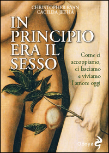 In principio era il sesso. Come ci accoppiamo, ci lasciamo e viviamo l'amore oggi - Christopher Ryan - Cacilda Jetha