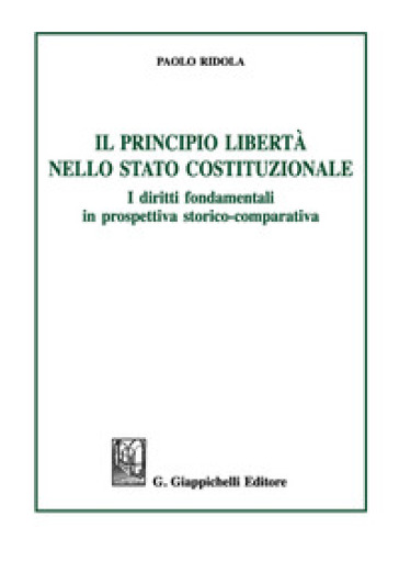 Il principio libertà nello Stato costituzionale. I diritti fondamentali in prospettiva storico-comparativa - Paolo Ridola
