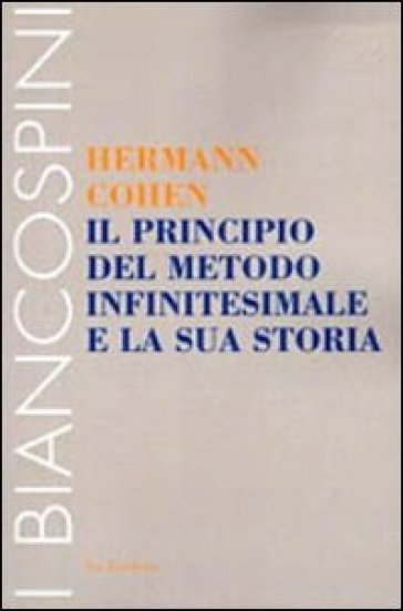 Il principio del metodo infinitesimale e la sua storia. Un capitolo per la fondazione della critica della coscenza - Hermann Cohen