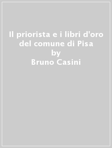 Il priorista e i libri d'oro del comune di Pisa - Bruno Casini