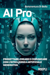AI pro. Progettare, creare e comunicare con l intelligenza artificiale generativa