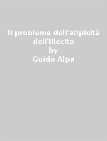 Il problema dell'atipicità dell'illecito - Guido Alpa
