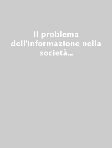 Il problema dell'informazione nella società moderna. Atti del 7º Convegno nazionale dell'Associazione italiana Fulbright (Roma, 1967)