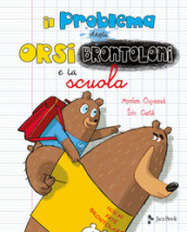 Il problema degli orsi brontoloni e la scuola. Ediz. a colori