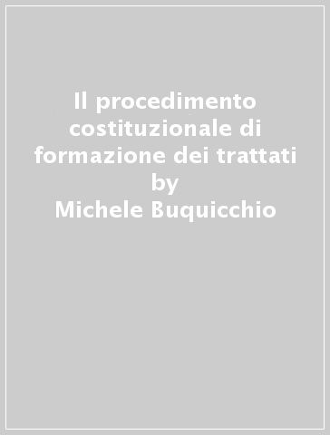 Il procedimento costituzionale di formazione dei trattati - Michele Buquicchio