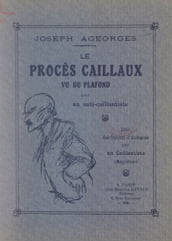Le procès Caillaux, vu du plafond, par un anti-Caillautiste