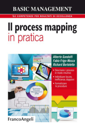 Il process mapping in pratica. Descrivere i processi in modo intuitivo. Individuare lacune, inefficienze, doppioni. Formalizzare le procedure - Alberto Gandolfi - Richard Bortoletto - Fabio Frigo-Mosca