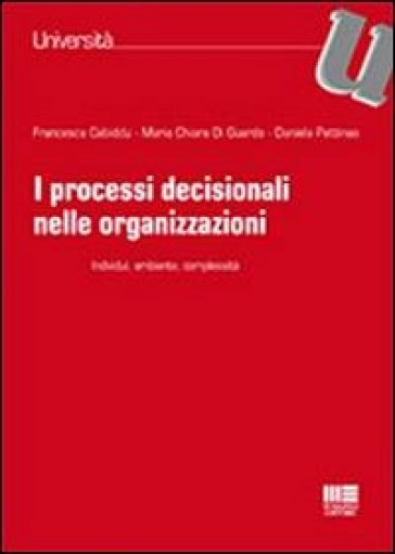 I processi decisionali nelle organizzazioni - Francesca Cabiddu - Maria Chiara Di Guardo - Daniela Pettinao