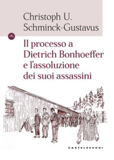 Il processo a Dietrich Bonhoeffer e l'assoluzione dei suoi assassini - Christoph Ulrich Schminck-Gustavus