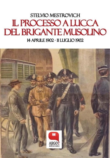 Il processo a Lucca del brigante Musolino. 14 aprile 1902  11 luglio 1902 - Stelvio Mestrovich