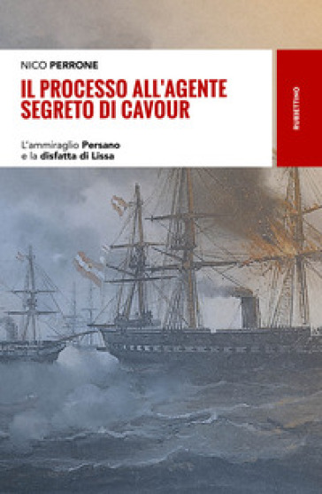 Il processo all'agente segreto di Cavour. L'ammiraglio Persano e la disfatta di Lissa - Nico Perrone | 