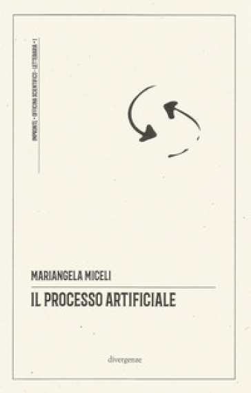 Il processo artificiale. un ragionevole dubbio sugli algoritmi in tribunale. Ediz. critica - Mariangela Miceli