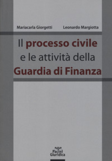 Il processo civile e le attività della Guardia di Finanza - Mariacarla Giorgetti - Margiotta Leonardo