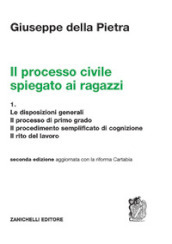 Il processo civile spiegato ai ragazzi. Per le Scuole superiori. Vol. 1: Le disposizioni generali. Il processo di primo grado. Il procedimento semplificato di cognizione. Il rito del lavoro