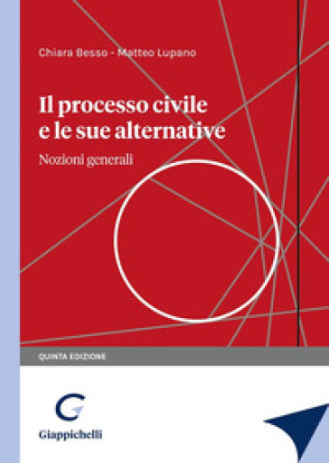 Il processo civile e le sue alternative. Nozioni generali - Chiara Besso - Matteo Lupano