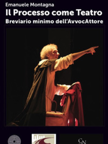 Il processo come teatro. Breviario minimo dell'AvvocAttore - Emanuele Montagna