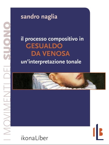 Il processo compositivo in Gesualdo da Venosa: un'interpretazione tonale - Sandro Naglia - Fabrizio M. Rossi