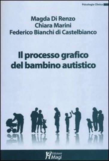 Il processo grafico nel bambino autistico - Magda Di Renzo - Chiara Marini - Federico Bianchi di Castelbianco