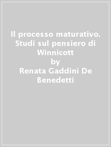 Il processo maturativo. Studi sul pensiero di Winnicott - Renata Gaddini De Benedetti