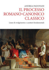 Il processo romano-canonico classico. Linee di svolgimento e caratteri fondamentali