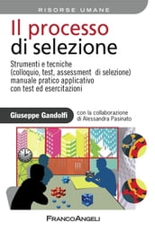 Il processo di selezione. Strumenti e tecniche (colloquio, test, assessment di selezione). Manuale pratico applicativo con test ed esercitazioni