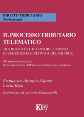 Il processo tributario telematico.Tra ruolo del difensore, compiti di segreteria e attività del giudice. Gli strumenti necessari. Dal conferimento dell incarico all udienza a distanza