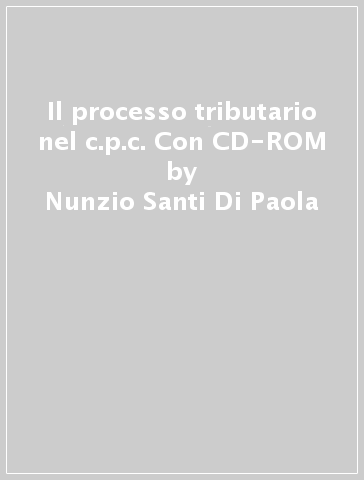 Il processo tributario nel c.p.c. Con CD-ROM - Nunzio Santi Di Paola - Francesca Tambasco