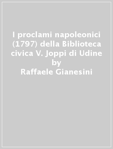 I proclami napoleonici (1797) della Biblioteca civica V. Joppi di Udine - Raffaele Gianesini