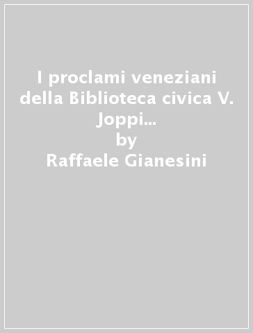 I proclami veneziani della Biblioteca civica V. Joppi di Udine. Catalogo e studio del Fondo. 1: L'iconografia del leone di s. Marco - Raffaele Gianesini