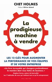 La prodigieuse machine à vendre : Les 12 clés pour augmenter la performance de vos équipes et de votre entreprise