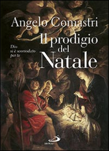 Il prodigio del Natale. Dio si è scomodato per te - Angelo Comastri