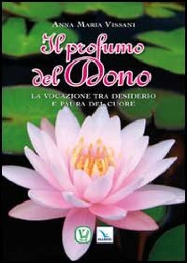 Il produmo del dono. La vocazione tra desiderio e paura del cuore - Anna Maria Vissani