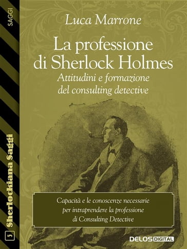 La professione di Sherlock Holmes. Attitudini e formazione del consulting detective - Luca Marrone