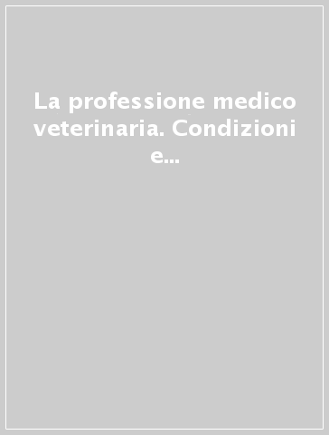 La professione medico veterinaria. Condizioni e prospettive nei primi dieci anni di attività