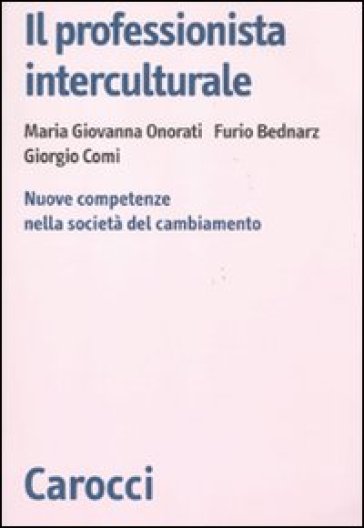 Il professionista interculturale. Nuove competenze nella società del cambiamento - M. Giovanna Onorati - Furio Bednarz - Giorgio Comi