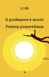 Il professore è morto. Poetica pomeridiana