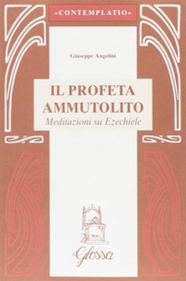 Il profeta ammutolito. Meditazioni su Ezechiele - Giuseppe Angelini