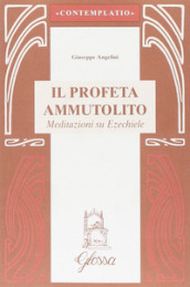 Il profeta ammutolito. Meditazioni su Ezechiele