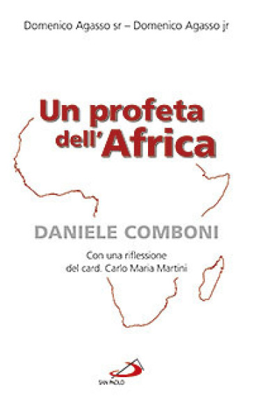 Un profeta dell'Africa. Daniele Comboni - Domenico jr. Agasso - Domenico Agasso