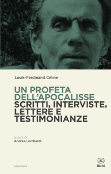 Un profeta dell'Apocalisse. Scritti, interviste, lettere e testimonianze - Louis-Ferdinand Céline