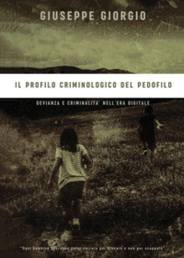 Il profilo criminologico del pedofilo. Devianza e criminalità nell'era digitale - Giuseppe Giorgio