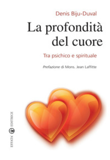 La profondità del cuore. Tra psichico e spirituale - Denis Biju-Duval