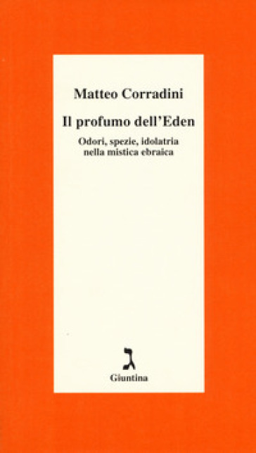 Il profumo dell'Eden. Odori, spezie, idolatria nella mistica ebraica - Matteo Corradini