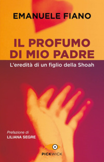 Il profumo di mio padre. L'eredità di un figlio della Shoah - Emanuele Fiano