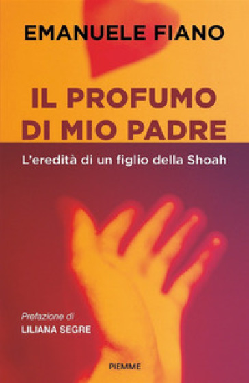 Il profumo di mio padre. L'eredità di un figlio della Shoah - Emanuele Fiano