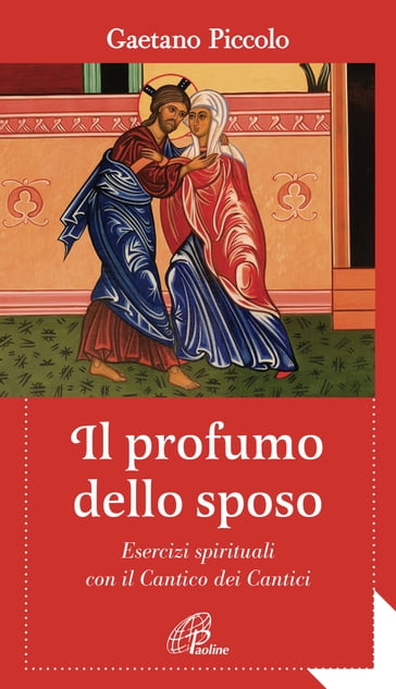 Il profumo dello sposo. Esercizi spirituali con il Cantico dei Cantici - Gaetano Piccolo