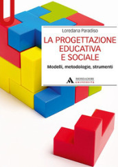 La progettazione educativa e sociale. Modelli, metodologie, strumenti