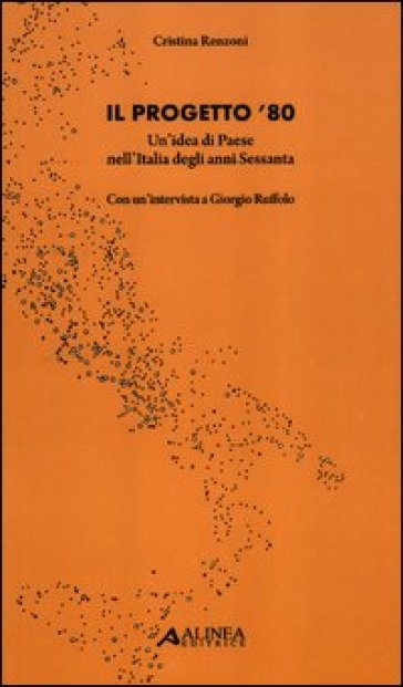 Il progetto '80. Un'idea di Paese nell'Italia degli anni Sessanta - Cristina Renzoni