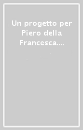 Un progetto per Piero della Francesca. Indagini diagnostico-conoscitive per la conservazione della «Leggenda della vera croce» e della «Madonna del parto»