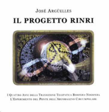 Il progetto Rinri. I 4 anni della transizione telepatica biosfera-noosfera. L'esperimento del ponte dell'arcobaleno circumpolare - José Arguelles